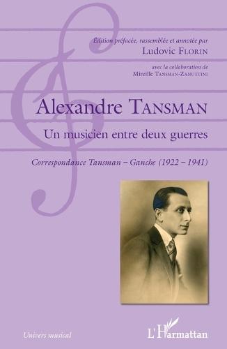 Alexandre Tansman: Un musicien entre deux guerres Correspondance Tansman - Ganche (1922 - 1941)