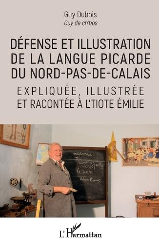 Défense et illustration de la langue picarde du Nord-pas-de-Calais: expliquée, illustrée et racontée à l'tiote Émile