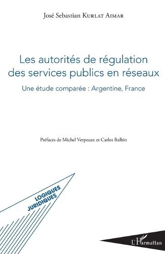 Les autorités de régulation des services publics en réseaux: Une étude comparée: Argentine, France
