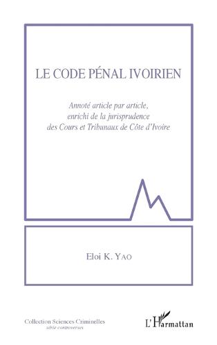 Le code pénal ivoirien: Annoté article par article, enrichi de la jurisprudence des Cours et tribunaux de Côte d'Ivoire