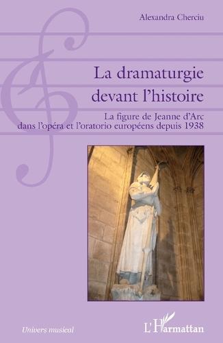 La dramaturgie devant l'histoire: La figure de Jeanne d'Arc dans l'opéra et l'oratorio européens depuis 1938
