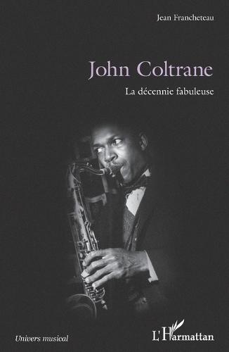 John Coltrane: La décennie fabuleuse