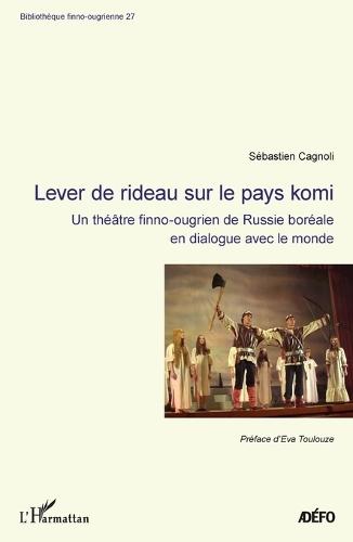 Lever de rideau sur le pays komi: Un théâtre finno-ougrien de Russie boréale en dialogue avec le monde