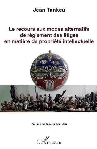 Le recours aux modes alternatifs de règlement des litiges en matière de propriété intellectuelle