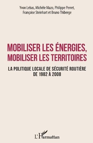 Mobiliser les énergies, mobiliser les territoires: La politique locale de sécurité routière de 1982 à 2008