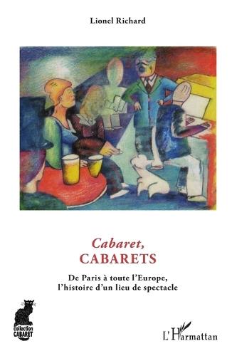 Cabaret, cabarets: De Paris à toute l'Europe, l'histoire d'un lieu du spectacle