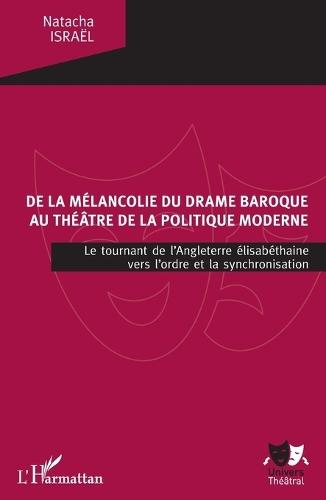De la mélancolie du drame baroque au théâtre de la politique moderne: Le tournant de l'Angleterre élisabéthaine vers l'ordre et la synchronisation