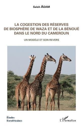 La cogestion des réserves de biosphère de Waza et de la Bénoué dans le Nord du Cameroun: Un modèle et son revers