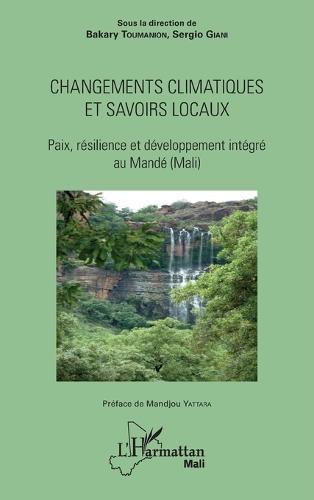 Changements climatiques et savoirs locaux: Paix, résilience et développement intégré au Mandé (Mali)