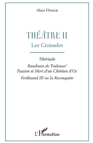 Théâtre II: Les Croisades Tibériade, Baudouin de Toulouse / Passion et Mort d'un Chrétien d'Oc, Ferdinand III ou la Reconquête