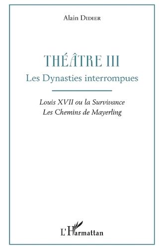 Théâtre III: Les Dynasties interrompues Louis XVII ou la Survivance, Les Chemins de Mayerling