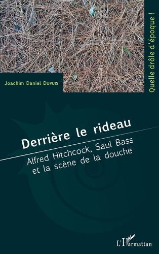 Derrière le rideau: Alfred Hitchcock, Saul Bass et la scène de la douche