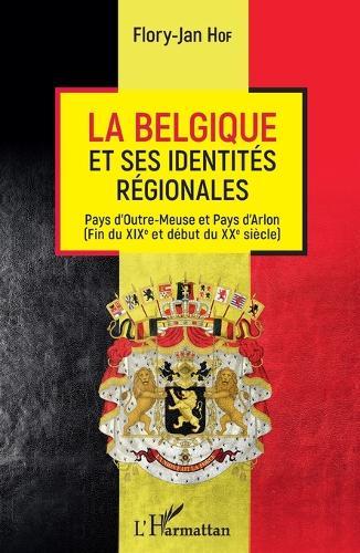 La Belgique et ses identités régionales: Pays d'Outre-Meuse et Pays d'Arlon Fin du XIXème et début du XXème siècle