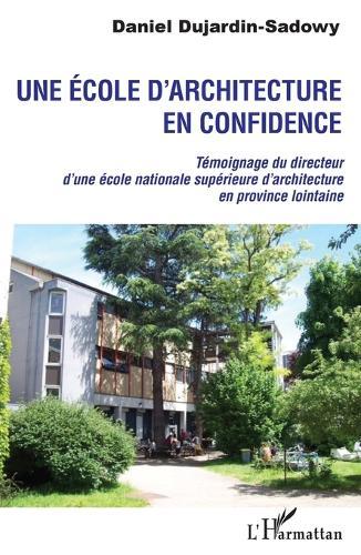 Une école d'architecture en confidence: Témoignage du directeur d'une école nationale supérieure d'architecture en province lointaine