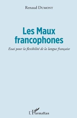 Les Maux francophones: Essai pour la flexibilité de la langue française