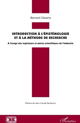 Introduction à l'épistémologie et à la méthode de recherche: A l'usage des ingénieurs et autres scientifiques de l'industrie