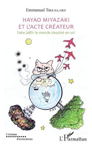Hayao Miyazaki et l'acte créateur: Faire jaillir le monde dessiné en soi