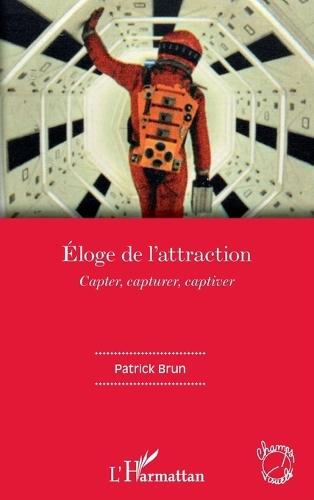 Eloge de l'attraction: Capter, capturer, captiver