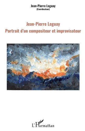 Jean-Pierre Leguay: Portrait d'un compositeur et improvisateur
