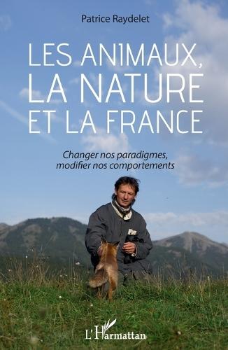 Les animaux, la nature et la France: Changer nos paradigmes, modifier nos comportements