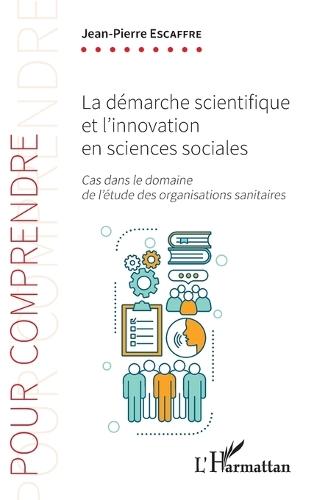La démarche scientifique et l'innovation en sciences sociales: Cas dans le domaine de l'étude des organisations sanitaires