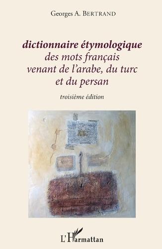 Dictionnaire étymologique des mots français venant de l'arabe, du turc et du persan: Troisième édition