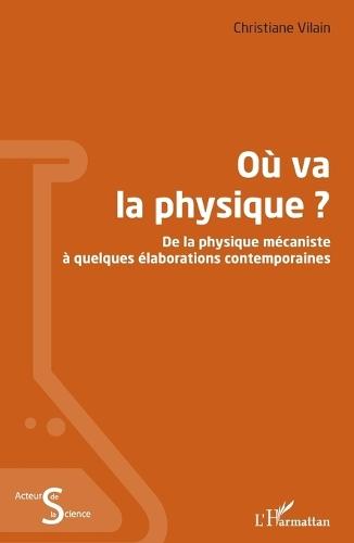 Où va la physique ?: De la physique mécaniste à quelques élaborations contemporaines