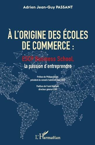 A l'origine des écoles de commerce: ESCP Business School, la passion d'entreprendre