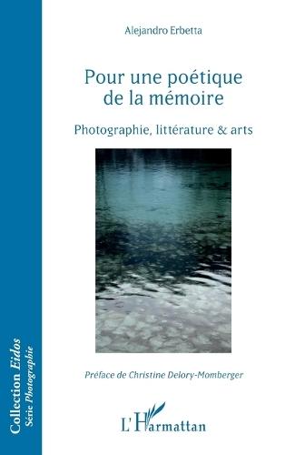 Pour une poétique de la mémoire: Photographie, littérature et arts