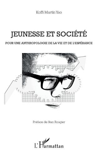 Jeunesse et société: Pour une anthropologie de la vie et de l'espérance