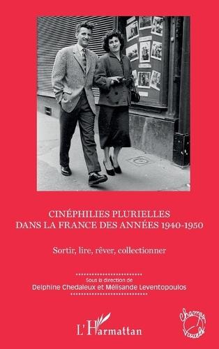 Cinéphilies plurielles dans la France des années 1940-1950: Sortir, lire, rêver, collectionner