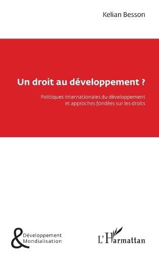 Un droit au développement ?: Politiques internationales du développement et approches fondées sur les droits