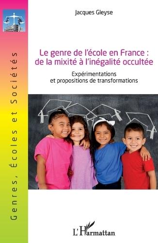 Le genre de l'école en France: de la mixité à l'inégalité occultée: Expérimentations et propositions de de transformations