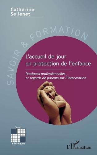 L'accueil de jour en protection de l'enfance: Pratiques professionnelles et regards de parents sur l'intervention