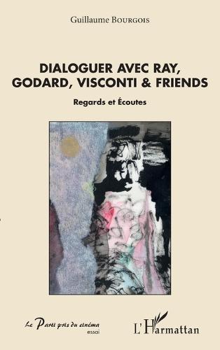 Dialoguer avec Ray, Godard, Visconti & friends: Regards et Ecoutes