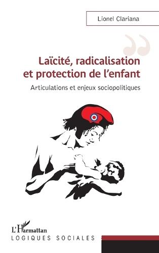 Laïcité, radicalisation et protection de l'enfant: Articulations et enjeux sociopolitiques