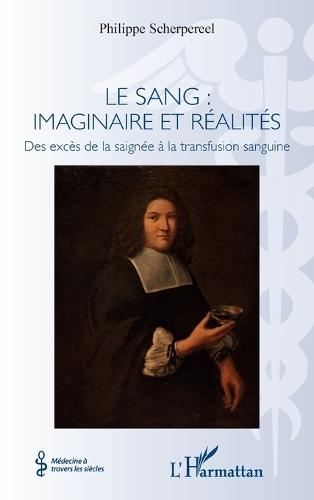 Le sang: imaginaire et réalités: Des excès de la saignée à la transfusion sanguine