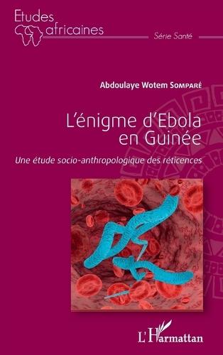 L'énigme d'Ebola en Guinée: Une étude socio-anthropologique des réticences