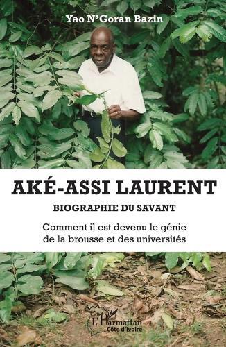 Aké-Assi Laurent. Biographie du savant: Comment il est devenu le génie de la brousse et des universités