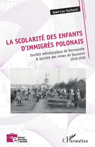 La scolarité des enfants d'immigrés polonais: Société métallurgique de Normandie & Société des mines de Soumont 1919-1939
