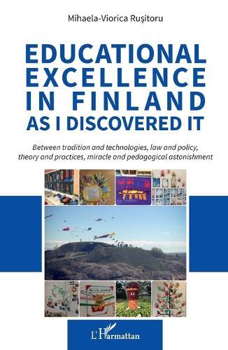 Educational excellence in Finland as I discovered it: Between tradition and technologies, law and policy, theory and practices, miracle and pedagogical astonishment