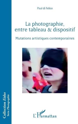 La photographie, entre tableau et dispositif: Mutations artistiques contemporaines