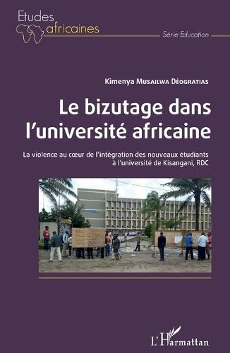 Le bizutage dans l'université africaine: La violence au coeur de l'intégration des nouveaux étudiants à l'université de Kisangani, RDC