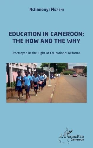 Education in Cameroon: the How and the Why: Portrayed in the Light of Educational Reforms