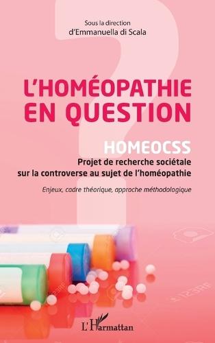 L'homéopathie en question: HOMEOCSS Projet de recherche sociétale sur la controverse au sujet de l'homéopathie Enjeux, cadre théorique, approche méthodologique