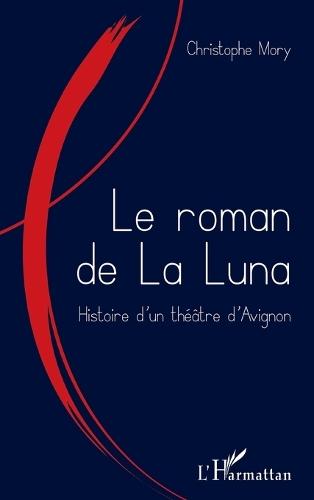 Le roman de la Luna: Histoire d'un théâtre d'Avignon