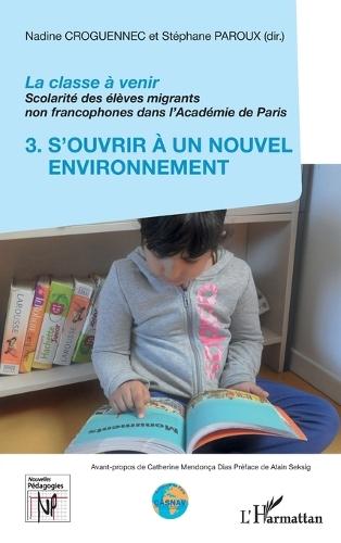 La classe à venir: Scolarité des élèves migrants non francophones dans l'Académie de Paris 3. S'ouvrir à un nouvel environnement