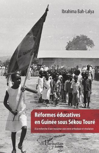 Réformes éducatives en Guinée sous Sékou Touré: A la recherche d'une troisième voie entre orthodoxie et révolution