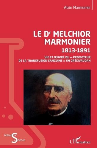 Le Dr Melchior Marmonier: 1813- 1891 Vie et oeuvre du promoteur de la transfusion sanguine en Grésivaudan