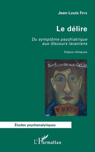 Le délire: Du symptôme psychiatrique aux discours lacaniens Enjeux cliniques